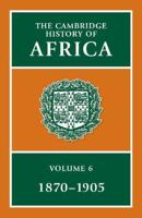 The Cambridge History of Africa. Vol. 6 From 1870 to 1905