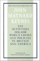 The Collected Writings of John Maynard Keynes. Vol.21 Activities 1931-1939, World Crises and Policies in Britain and America