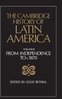 The Cambridge History of Latin America Vol 3: From Independence to c.1870