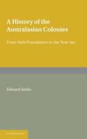 A History of the Australasian Colonies: From Their Foundation to the Year 1911