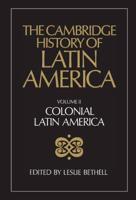 The Cambridge History of Latin America Vol 2: Colonial Latin America