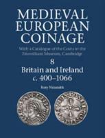 Medieval European Coinage. Volume 8 Britain and Ireland C.400-1066