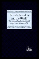 Islands, Islanders and the World: The Colonial and Post-Colonial Experience of Eastern Fiji