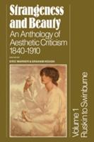 Strangeness and Beauty: Volume 1, Ruskin to Swinburne: An Anthology of Aesthetic Criticism 1840 1910