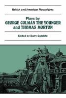 Plays by George Colman the Younger and Thomas Morton: Inkle and Yarico, the Surrender of Calais, the Children in the Wood, Blue Beard or Female Curios