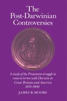 The Post-Darwinian Controversies: A Study of the Protestant Struggle to Come to Terms with Darwin in Great Britain and America, 1870-1900