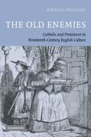The Old Enemies: Catholic and Protestant in Nineteenth-Century English Culture