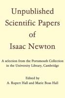 Unpublished Scientific Papers of Isaac Newton: A Selection from the Portsmouth Collection in the University Library, Cambridge