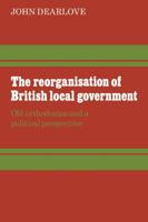 The Reorganisation of British Local Government: Old Orthodoxies and a Political Perspective