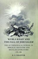 Kubla Khan and the Fall of Jerusalem: The Mythological School in Biblical Criticism and Secular Literature 1770-1880