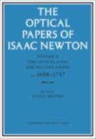 The Optical Papers of Isaac Newton. Volume II The Opticks (1704) and Related Papers Ca.1688-1717