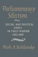 Parliamentary Selection: Social and Political Choice in Early Modern England