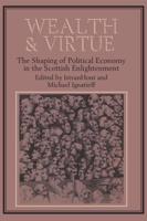 Wealth and Virtue: The Shaping of Political Economy in the Scottish Enlightenment
