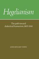 Hegelianism: The Path Toward Dialectical Humanism, 1805 1841