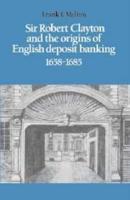 Sir Robert Clayton and the Origins of English Deposit Banking, 1658-1685