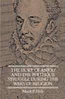 The Duke of Anjou and the Politique Struggle During the Wars of Religion