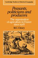 Peasants, Politicians and Producers: The Organisation of Agriculture in France Since 1918