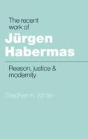 The Recent Work of J Rgen Habermas: Reason, Justice and Modernity