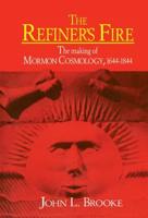 The Refiner's Fire: The Making of Mormon Cosmology, 1644 1844
