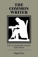 The Common Writer: Life in Nineteenth-Century Grub Street