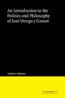 An Introduction to the Politics and Philosophy of José Ortega Y Gasset