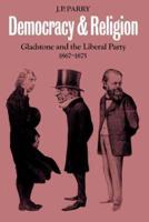 Democracy and Religion: Gladstone and the Liberal Party, 1867-1875