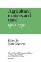 Chapters from the Agrarian History of England and Wales: Volume 4, Agricultural Markets and Trade, 1500 1750