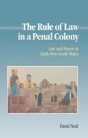 The Rule of Law in a Penal Colony: Law and Politics in Early New South Wales