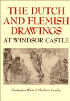 The Dutch and Flemish Drawings of the Fifteenth to the Early Nineteenth Centuries in the Collection of Her Majesty the Queen at Windsor Castle