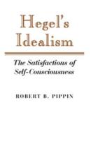 Hegel's Idealism: The Satisfactions of Self-Consciousness