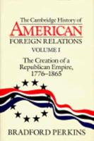 Cambridge History of American Foreign Relations: Volume 1, the Creation of a Republican Empire, 1776-1865