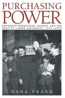 Purchasing Power: Consumer Organizing, Gender, and the Seattle Labor Movement, 1919 1929