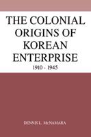 The Colonial Origins of Korean Enterprise, 1910-1945