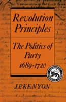 Revolution Principles: The Politics of Party 1689 1720