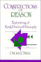 Constructions of Reason: Explorations of Kant's Practical Philosophy