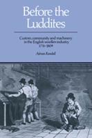 Before the Luddites: Custom, Community and Machinery in the English Woollen Industry, 1776 1809