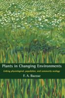 Plants in Changing Environments: Linking Physiological, Population, and Community Ecology