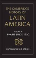 The Cambridge History of Latin America Vol 9: Brazil since 1930