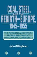 Coal, Steel, and the Rebirth of Europe, 1945-1955