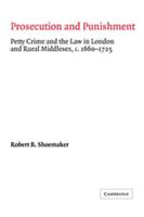 Prosecution and Punishment: Petty Crime and the Law in London and Rural Middlesex, C.1660 1725