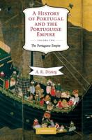 A History of Portugal and the Portuguese Empire, Volume 2: From Beginnings to 1807: The Portuguese Empire