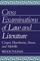 Cross-Examinations of Law and Literature: Cooper, Hawthorne, Stowe, and Melville