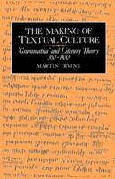 The Making of Textual Culture: 'Grammatica' and Literary Theory 350 1100