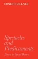Spectacles & Predicaments : Essays in Social Theory
