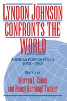Lyndon Johnson Confronts the World: American Foreign Policy 1963 1968