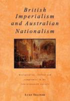 British Imperialism and Australian Nationalism: Manipulation, Conflict and Compromise in the Late Nineteenth Century