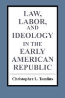 Law, Labor and Ideology in the Early American Republic