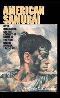 American Samurai: Myth and Imagination in the Conduct of Battle in the First Marine Division 1941 1951