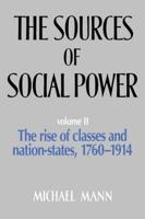 The Sources of Social Power. Volume II The Rise of Classes and Nation-States, 1760-1914