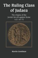 Ruling Class of Judaea: The Origins of the Jewish Revolt Against Rome A.D. 66-70